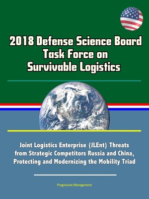 cover image of 2018 Defense Science Board Task Force on Survivable Logistics--Joint Logistics Enterprise (JLEnt) Threats from Strategic Competitors Russia and China, Protecting and Modernizing the Mobility Triad